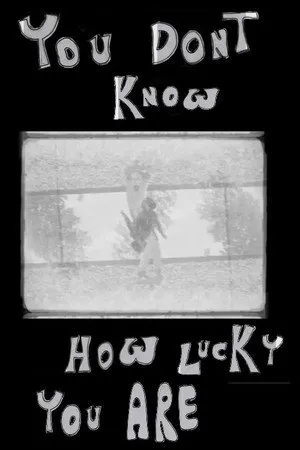 YOU DON'T KNOW HOW LUCKY YOU ARE